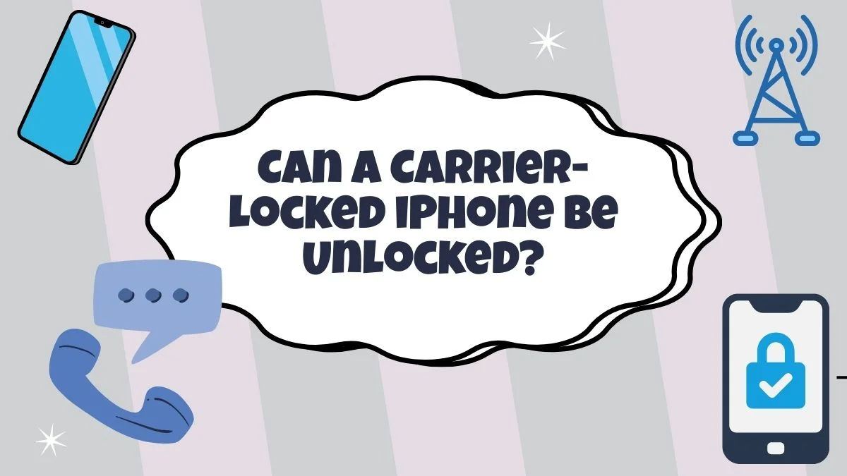 Can a Carrier-Locked iPhone Be Unlocked? Everything You Need to Know